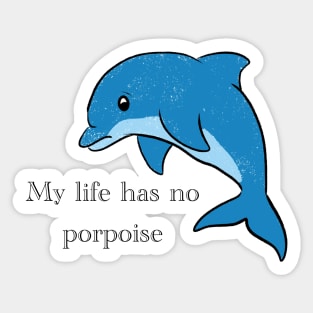 My Life Has No Porpoise - Dolphin Sticker